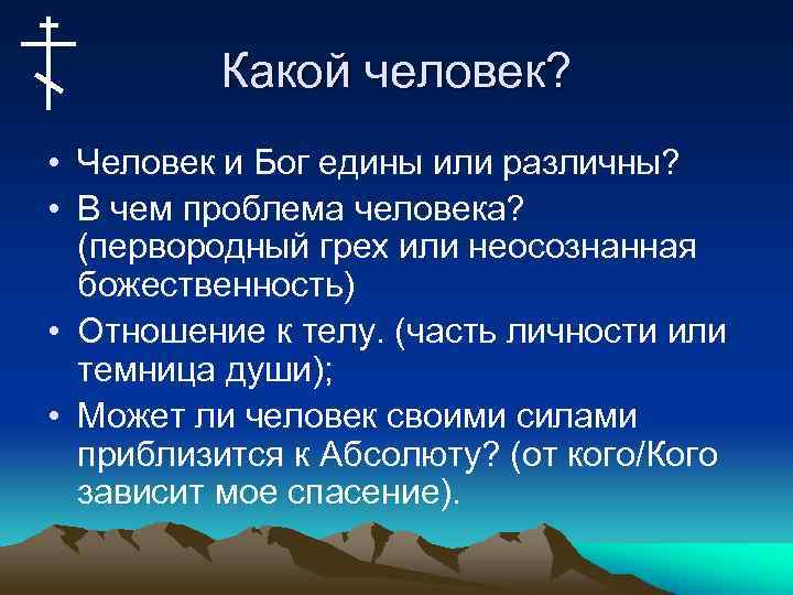 Какой человек? • Человек и Бог едины или различны? • В чем проблема человека?