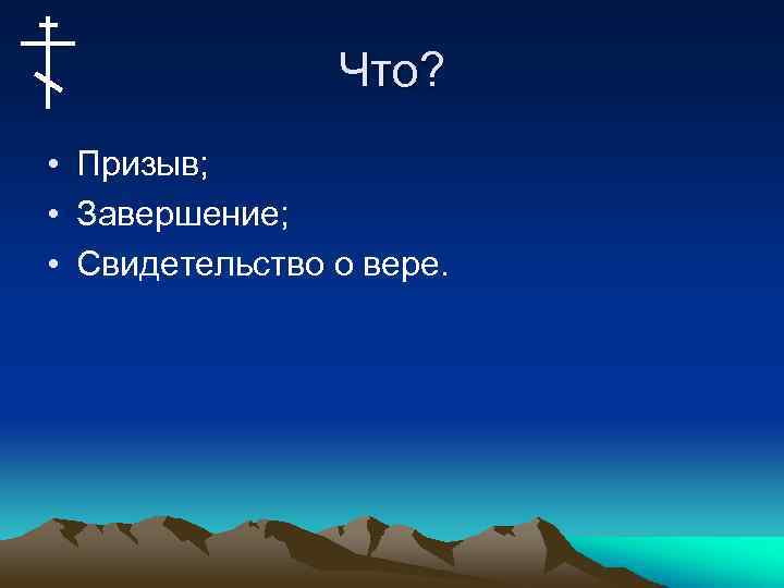 Что? • Призыв; • Завершение; • Свидетельство о вере. 