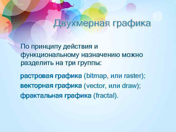 Двухмерная графика По принципу действия и функциональному назначению можно разделить на три группы: растровая