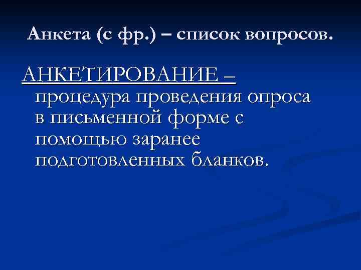 Анкета (с фр. ) – список вопросов. АНКЕТИРОВАНИЕ – процедура проведения опроса в письменной