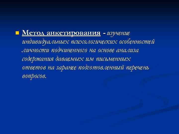 n Метод анкетирования - изучение индивидуальных психологических особенностей личности подчиненного на основе анализа содержания