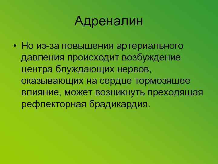 Адреналин • Но из-за повышения артериального давления происходит возбуждение центра блуждающих нервов, оказывающих на