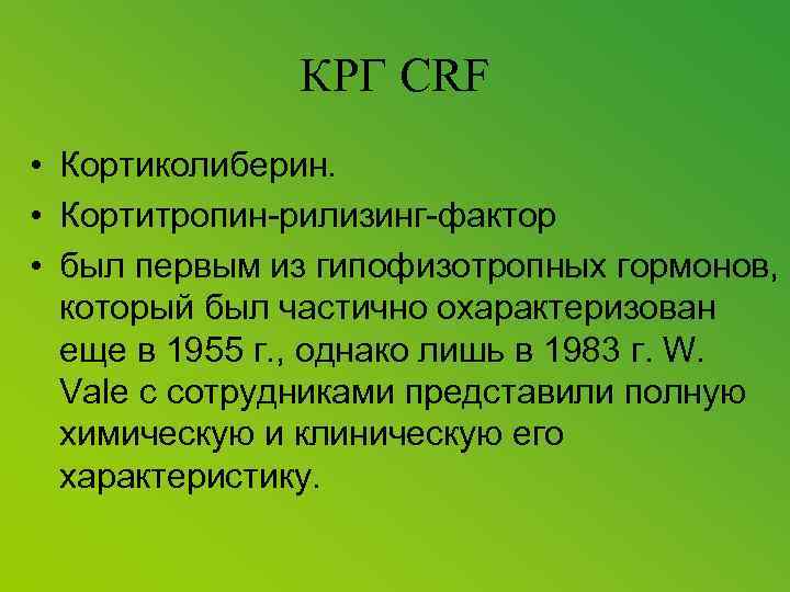 КРГ CRF • Кортиколиберин. • Кортитропин-рилизинг-фактор • был первым из гипофизотропных гормонов, который был