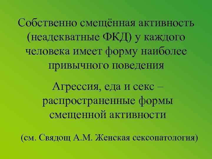 Собственно смещённая активность (неадекватные ФКД) у каждого человека имеет форму наиболее привычного поведения Агрессия,