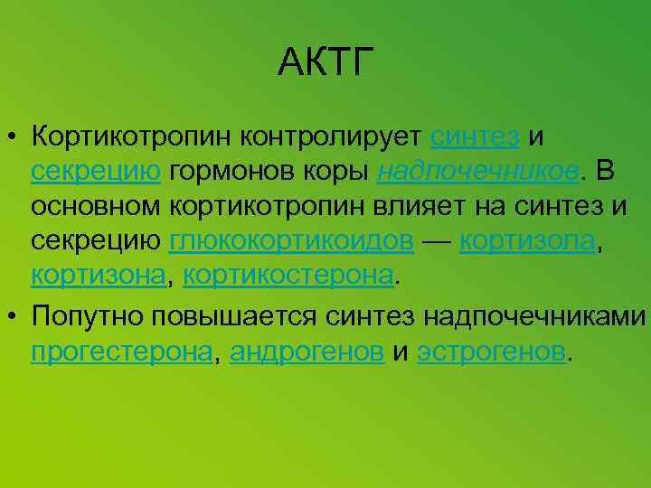 АКТГ • Кортикотропин контролирует синтез и секрецию гормонов коры надпочечников. В основном кортикотропин влияет