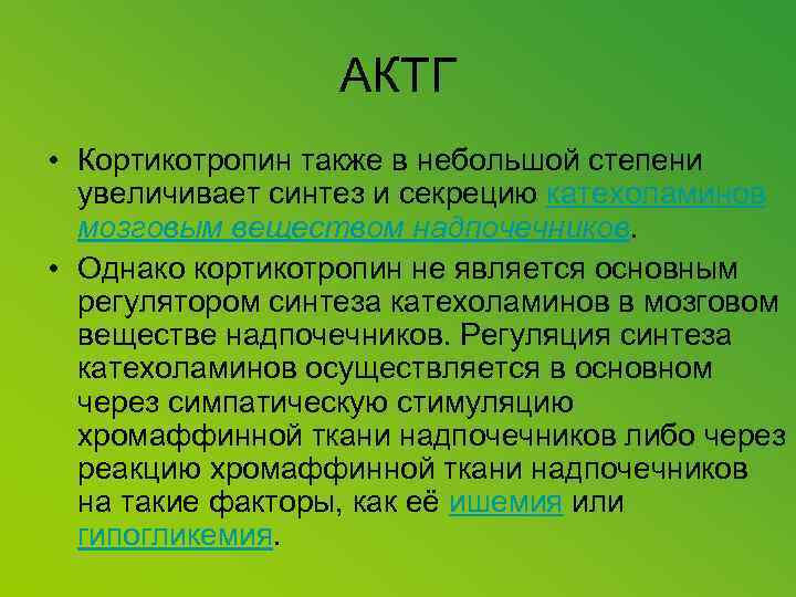 АКТГ • Кортикотропин также в небольшой степени увеличивает синтез и секрецию катехоламинов мозговым веществом