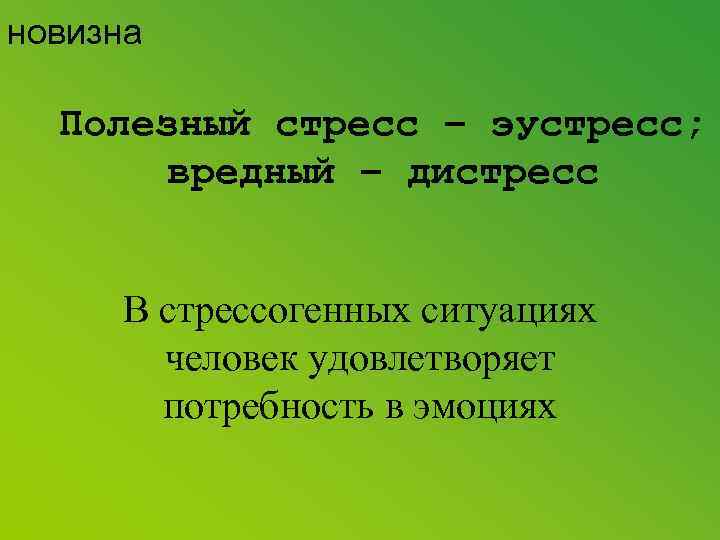 новизна Полезный стресс – эустресс; вредный – дистресс В стрессогенных ситуациях человек удовлетворяет потребность