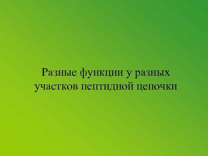 Разные функции у разных участков пептидной цепочки 