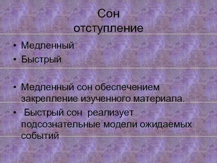 Сон отступление • Медленный • Быстрый • Медленный сон обеспечением закрепление изученного материала. •