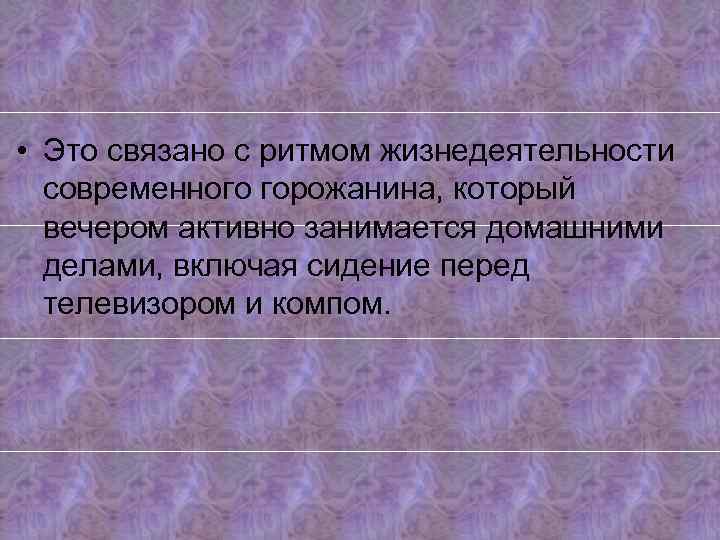  • Это связано с ритмом жизнедеятельности современного горожанина, который вечером активно занимается домашними