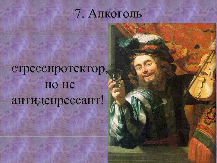 7. Алкоголь стресспротектор, но не антидепрессант! 