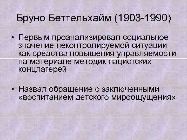 Бруно Беттельхайм (1903 -1990) • Первым проанализировал социальное значение неконтролируемой ситуации как средства повышения