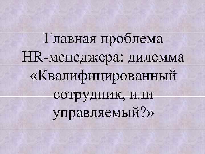 Главная проблема HR-менеджера: дилемма «Квалифицированный сотрудник, или управляемый? » 
