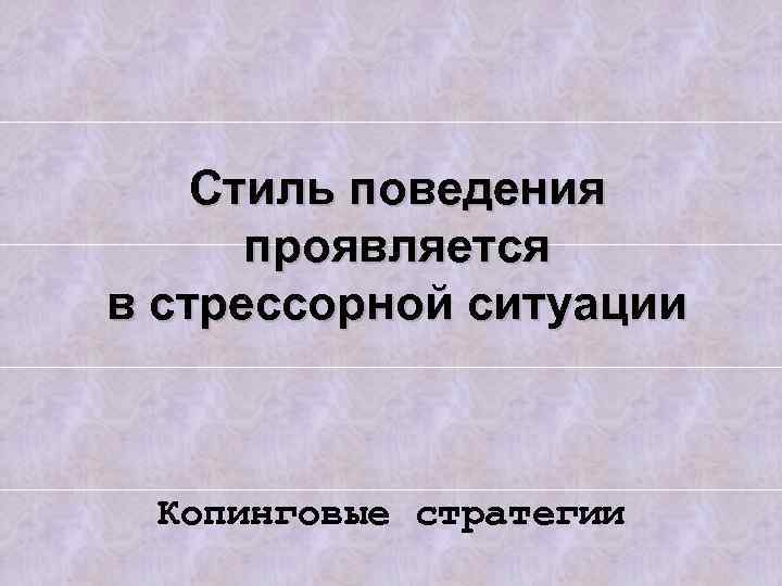 Стиль поведения проявляется в стрессорной ситуации Копинговые стратегии 