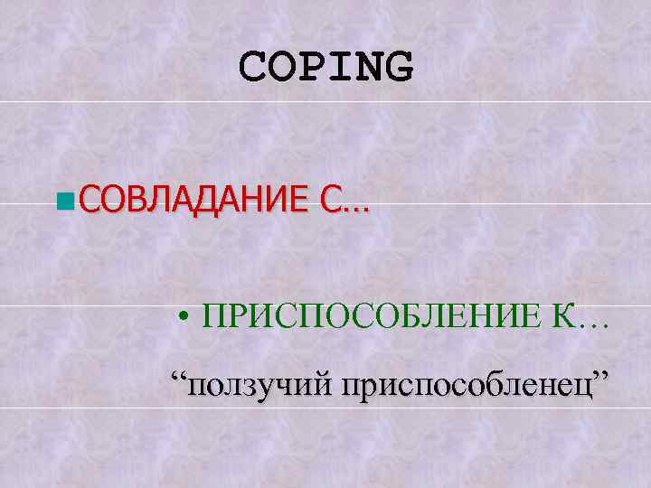 COPING n СОВЛАДАНИЕ С… • ПРИСПОСОБЛЕНИЕ К… “ползучий приспособленец” 
