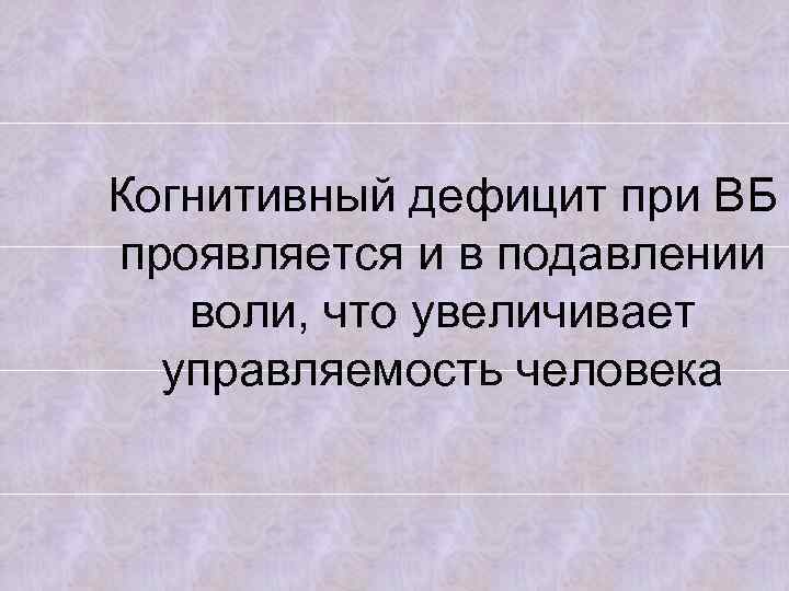 Когнитивный дефицит при ВБ проявляется и в подавлении воли, что увеличивает управляемость человека 