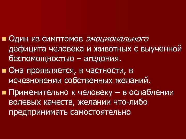 из симптомов эмоционального дефицита человека и животных с выученной беспомощностью – агедония. n Она