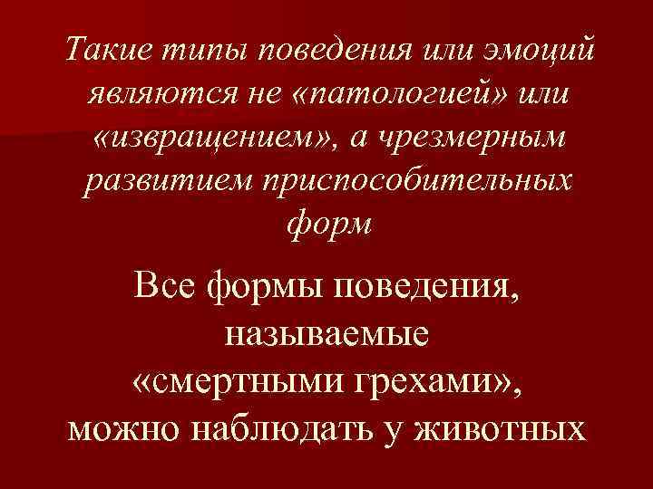 Такие типы поведения или эмоций являются не «патологией» или «извращением» , а чрезмерным развитием