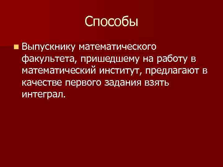 Способы n Выпускнику математического факультета, пришедшему на работу в математический институт, предлагают в качестве