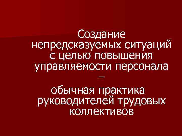 Создание непредсказуемых ситуаций с целью повышения управляемости персонала – обычная практика руководителей трудовых коллективов