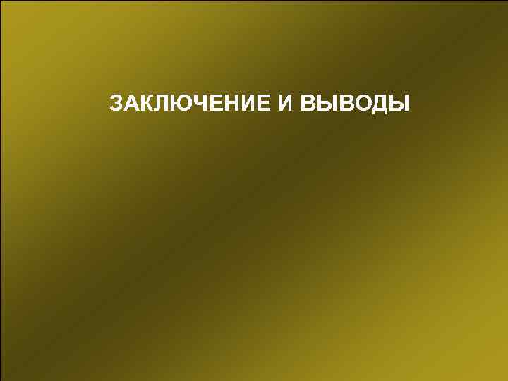 ЗАКЛЮЧЕНИЕ И ВЫВОДЫ 