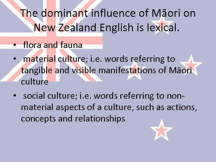 The dominant influence of Māori on New Zealand English is lexical. • flora and