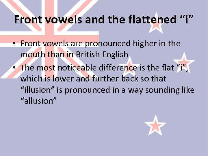 Front vowels and the flattened “i” • Front vowels are pronounced higher in the