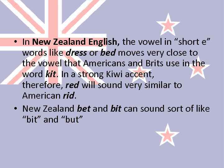  • In New Zealand English, the vowel in “short e” words like dress