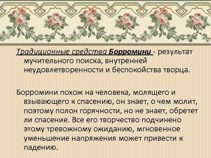 Традиционные средства Борромини - результат мучительного поиска, внутренней неудовлетворенности и беспокойства творца. Борромини похож