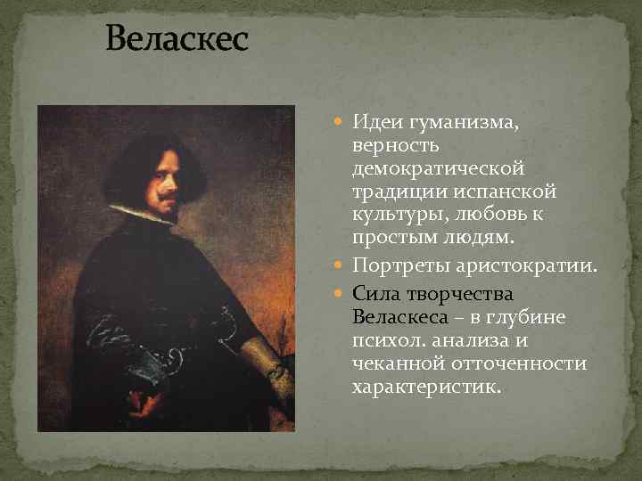 Веласкес Идеи гуманизма, верность демократической традиции испанской культуры, любовь к простым людям. Портреты аристократии.