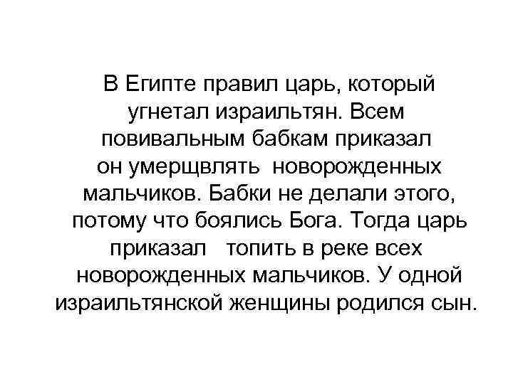 В Египте правил царь, который угнетал израильтян. Всем повивальным бабкам приказал он умерщвлять новорожденных