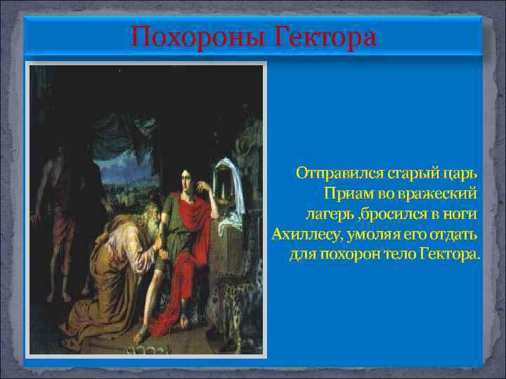 Похороны Гектора Отправился старый царь Приам во вражеский лагерь , бросился в ноги Ахиллесу,