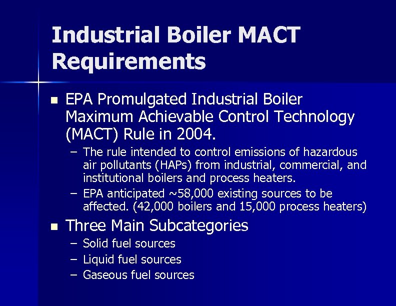 Industrial Boiler MACT Requirements n EPA Promulgated Industrial Boiler Maximum Achievable Control Technology (MACT)