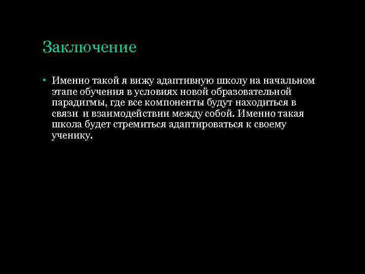 Заключение • Именно такой я вижу адаптивную школу на начальном этапе обучения в условиях