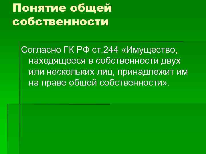 Понятие общей собственности Согласно ГК РФ ст. 244 «Имущество, находящееся в собственности двух или