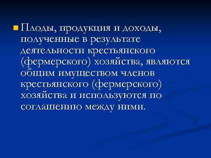 n Плоды, продукция и доходы, полученные в результате деятельности крестьянского (фермерского) хозяйства, являются общим