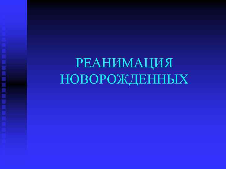 РЕАНИМАЦИЯ НОВОРОЖДЕННЫХ 