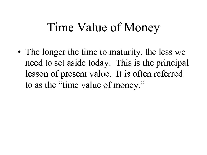 Time Value of Money • The longer the time to maturity, the less we