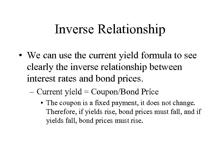 Inverse Relationship • We can use the current yield formula to see clearly the