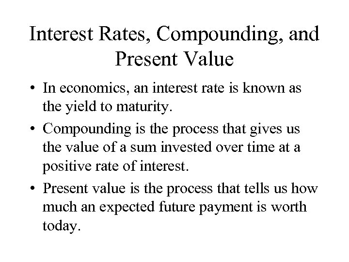 Interest Rates, Compounding, and Present Value • In economics, an interest rate is known