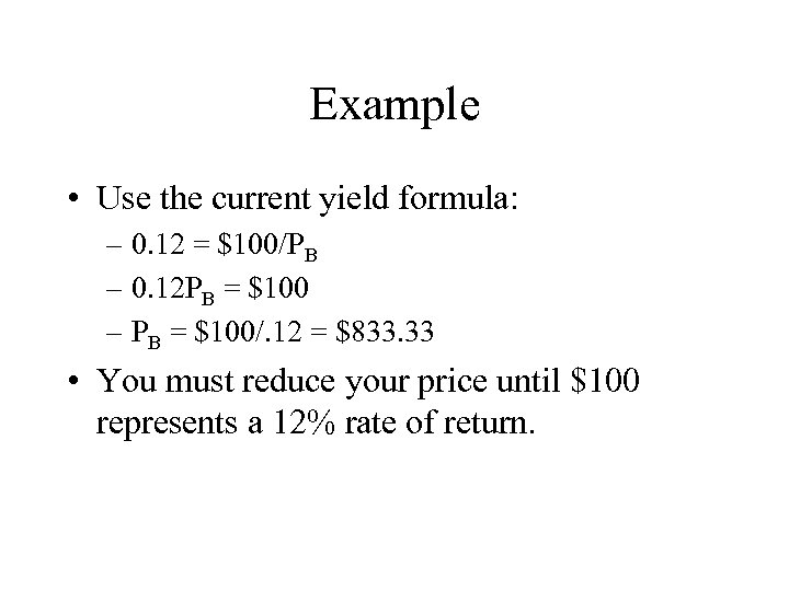 Example • Use the current yield formula: – 0. 12 = $100/PB – 0.