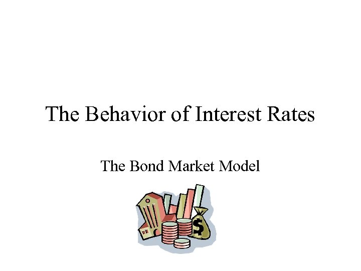 The Behavior of Interest Rates The Bond Market Model 