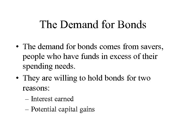 The Demand for Bonds • The demand for bonds comes from savers, people who