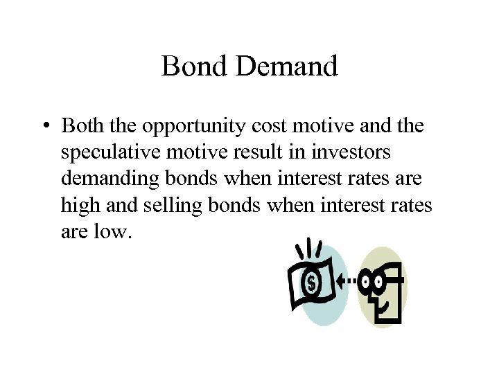 Bond Demand • Both the opportunity cost motive and the speculative motive result in