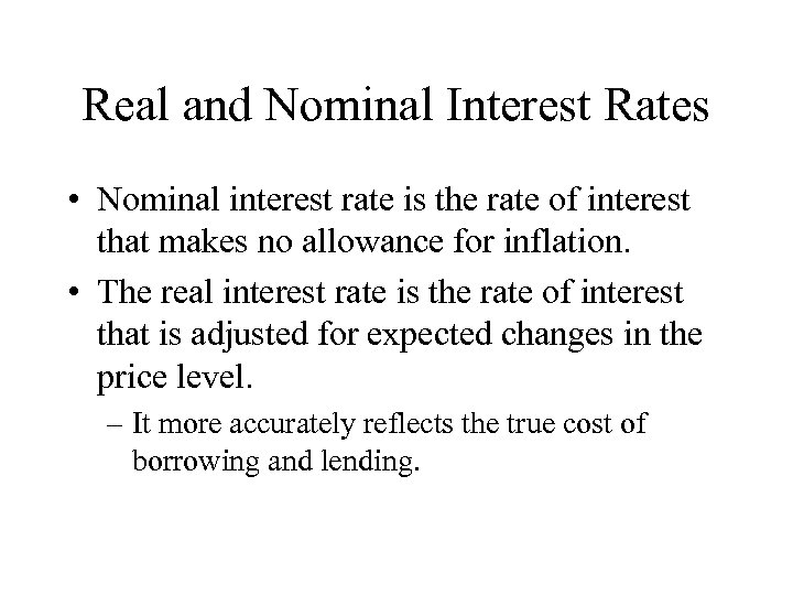 Real and Nominal Interest Rates • Nominal interest rate is the rate of interest