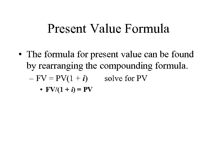 Present Value Formula • The formula for present value can be found by rearranging