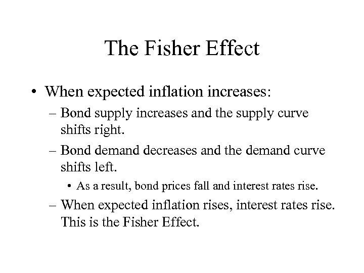 The Fisher Effect • When expected inflation increases: – Bond supply increases and the