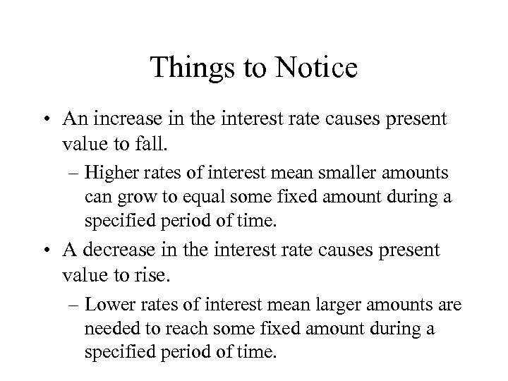 Things to Notice • An increase in the interest rate causes present value to