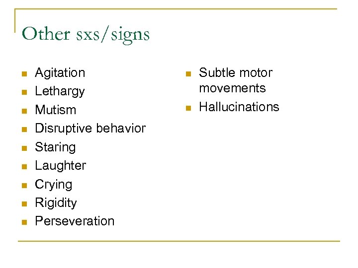 Other sxs/signs n n n n n Agitation Lethargy Mutism Disruptive behavior Staring Laughter