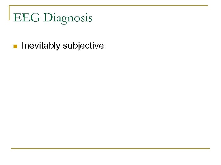 EEG Diagnosis n Inevitably subjective 